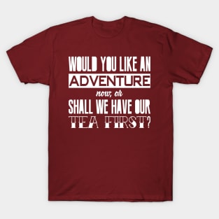 Would you like an adventure now-or shall we have our tea first T-Shirt